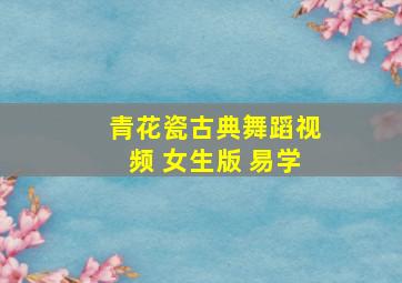 青花瓷古典舞蹈视频 女生版 易学